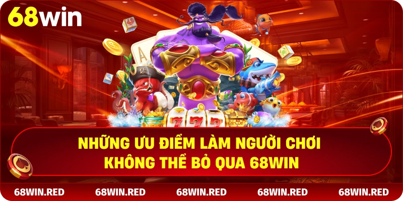 Những ưu điểm làm người chơi không thể bỏ qua 68win
