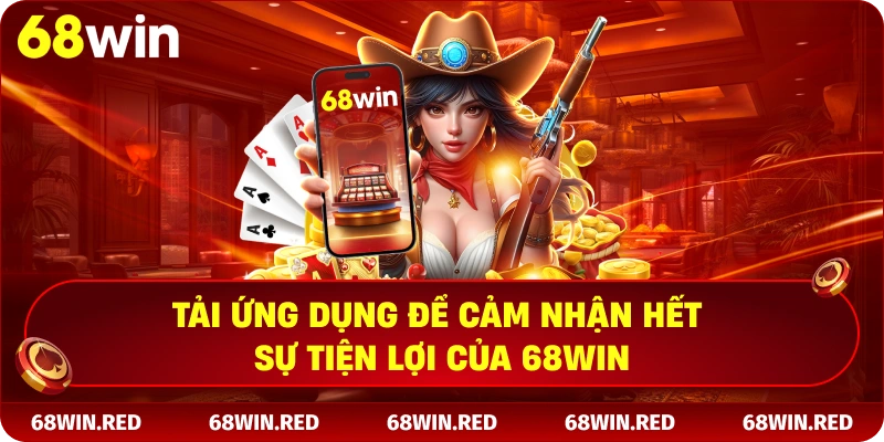 Tải ứng dụng để cảm nhận hết sự tiện lợi của 68win